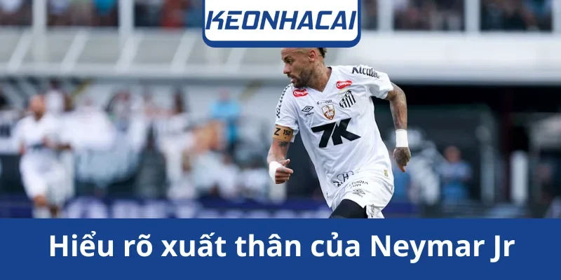 hieu-ro-xuat-than-cua-neymar-jr