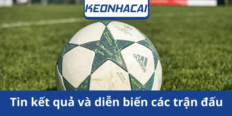 tin-ket-qua-va-dien-bien-cac-tran-dau